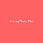 Amazing Tibetan Rites Amazing Tibetan Rites