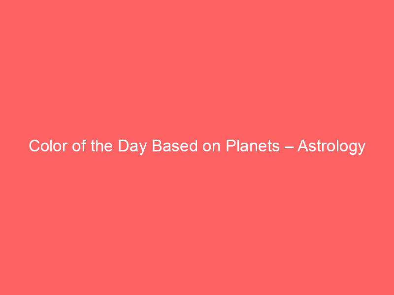 Color of the Day Based on Planets – Astrology Guide - A USA company ...