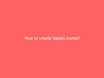 how to create vaastu home 603 680be