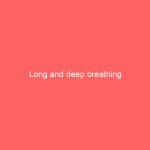 Long and deep breathing