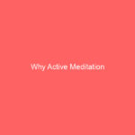 Why Active Meditation